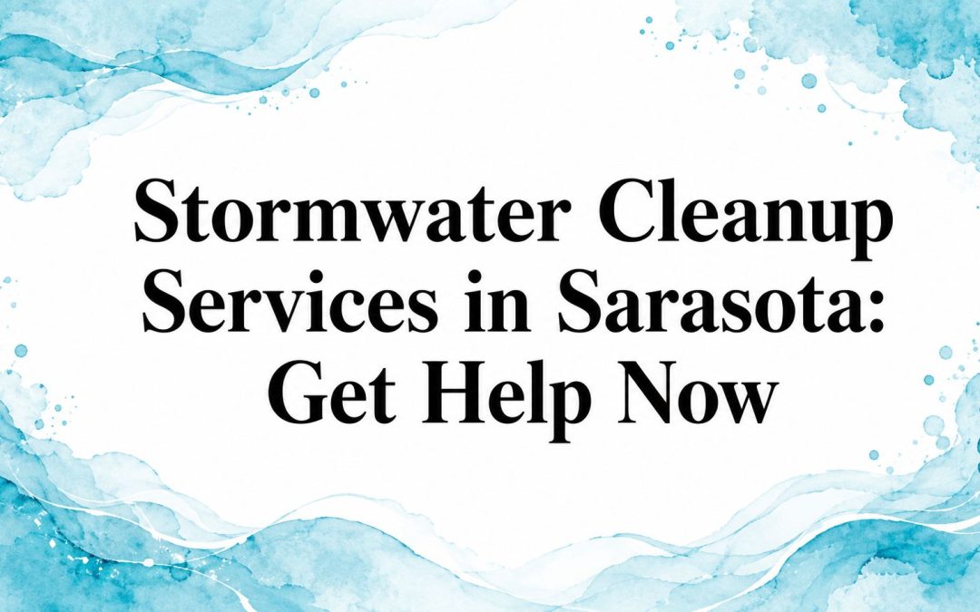 Stormwater Cleanup Services in Sarasota: Get Help Now